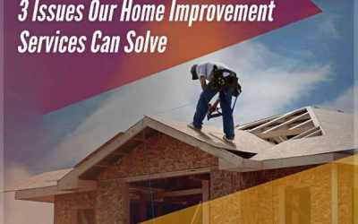 3 Issues Our Home Improvement Services Can Solve
